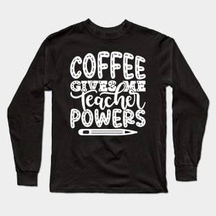 Coffee Gives Me Teacher Powers - Teacher Teaching Teachers Long Sleeve T-Shirt